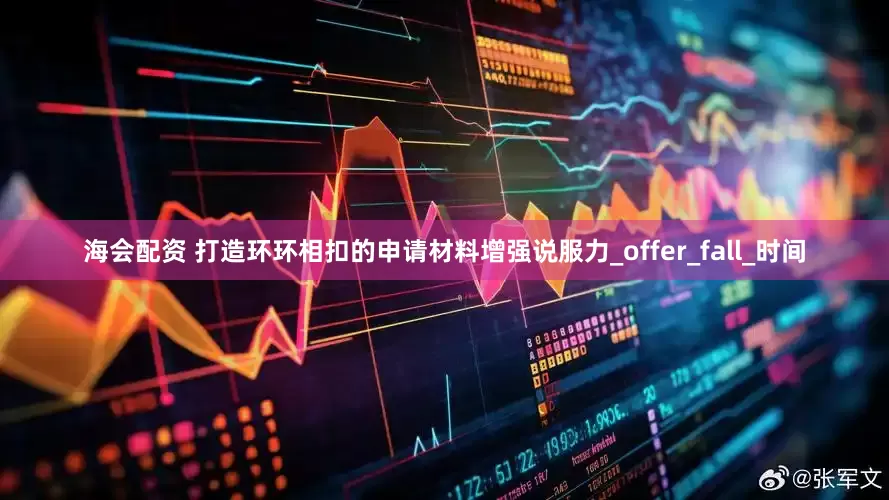 海会配资 打造环环相扣的申请材料增强说服力_offer_fall_时间